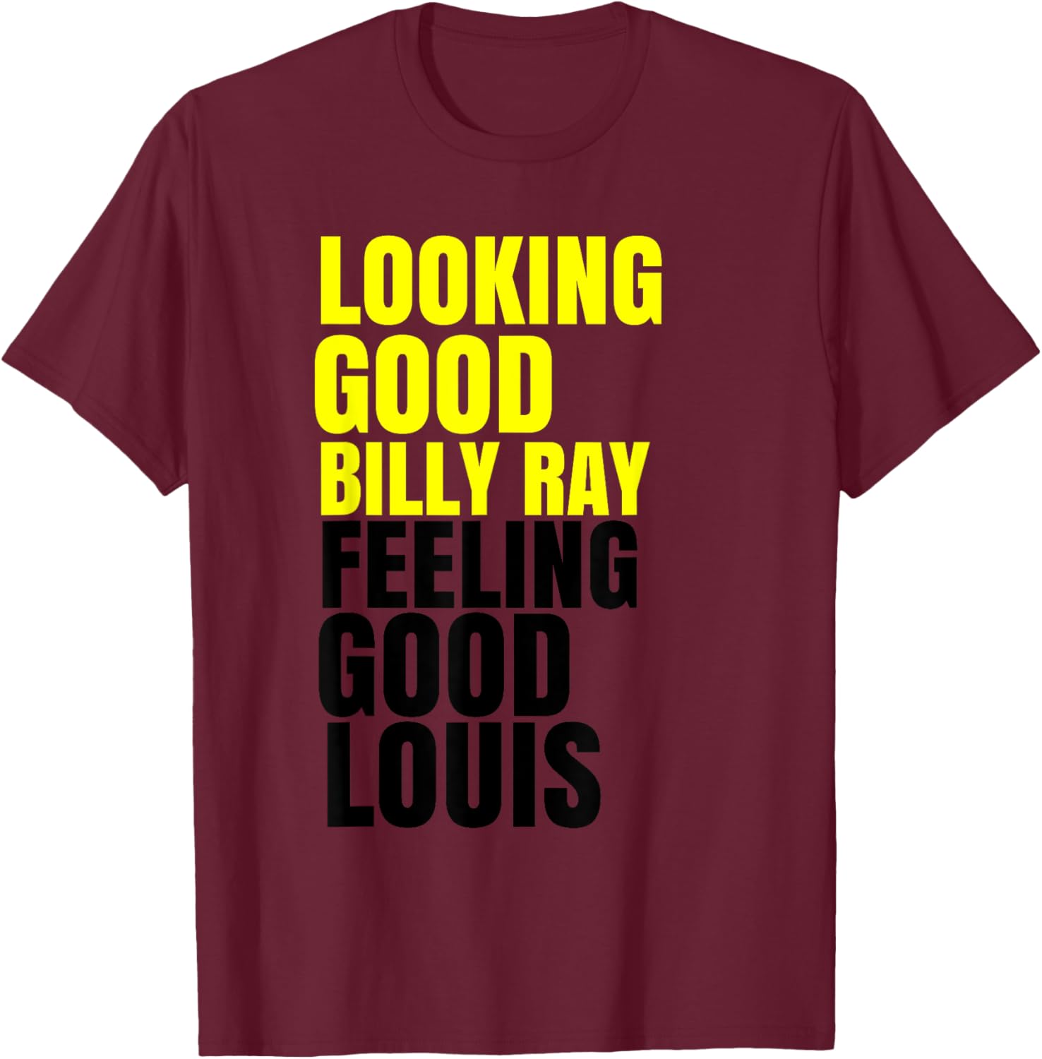 Looking Good Billy Ray, Feeling Good Louis Shirt T-Shirt - T-Shirt | Maroon