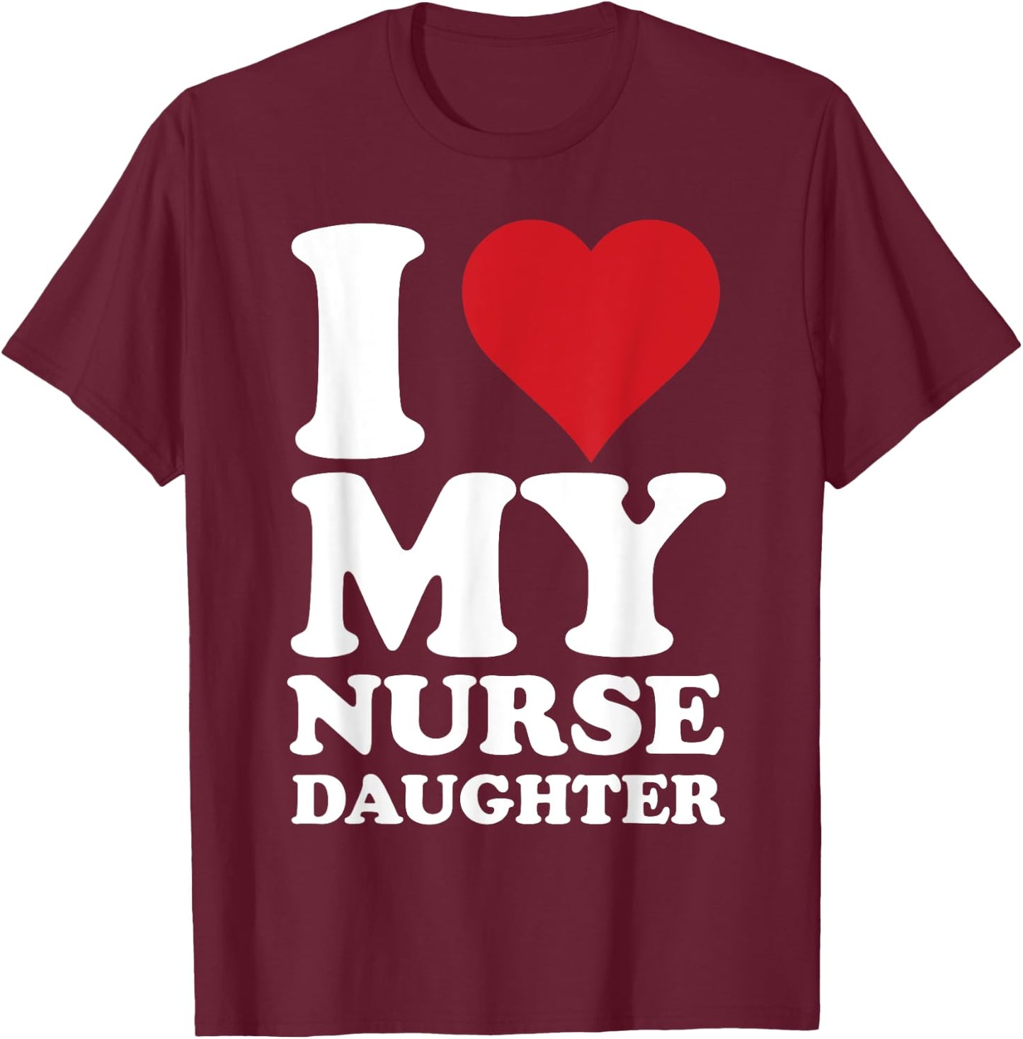 Nurse Dads I Love Heart My Nurse Daughter Nurse Dad T-Shirt - T-Shirt | Maroon