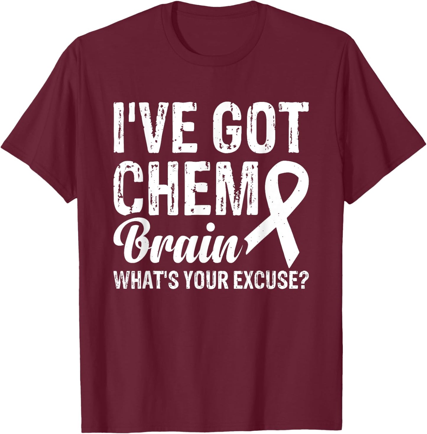 I've Got Chemo Brain What's Your Excuse T-Shirt - T-Shirt | Maroon