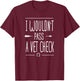 I wouldn't pass a Vet Check funny Equestrian horses lovers T-Shirt - T-Shirt | Maroon