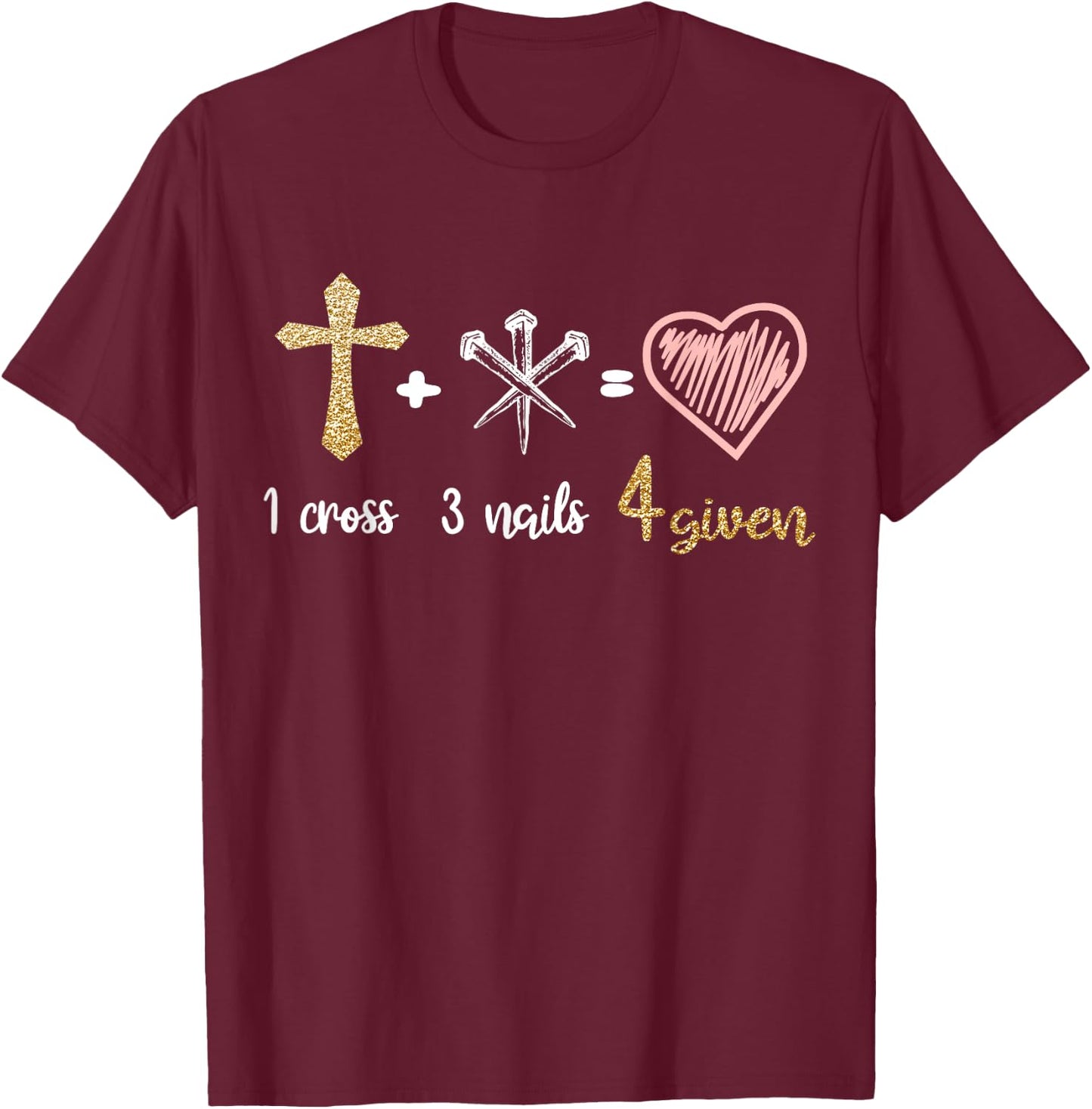 1 Cross + 3 Nails = 4 Given Christian Bible Verse Clothing T-Shirt - T-Shirt | Maroon
