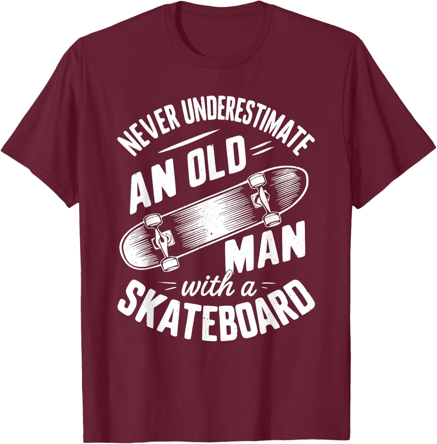 Never Underestimate an Old Man With A Skateboard T-Shirt - T-Shirt | Maroon