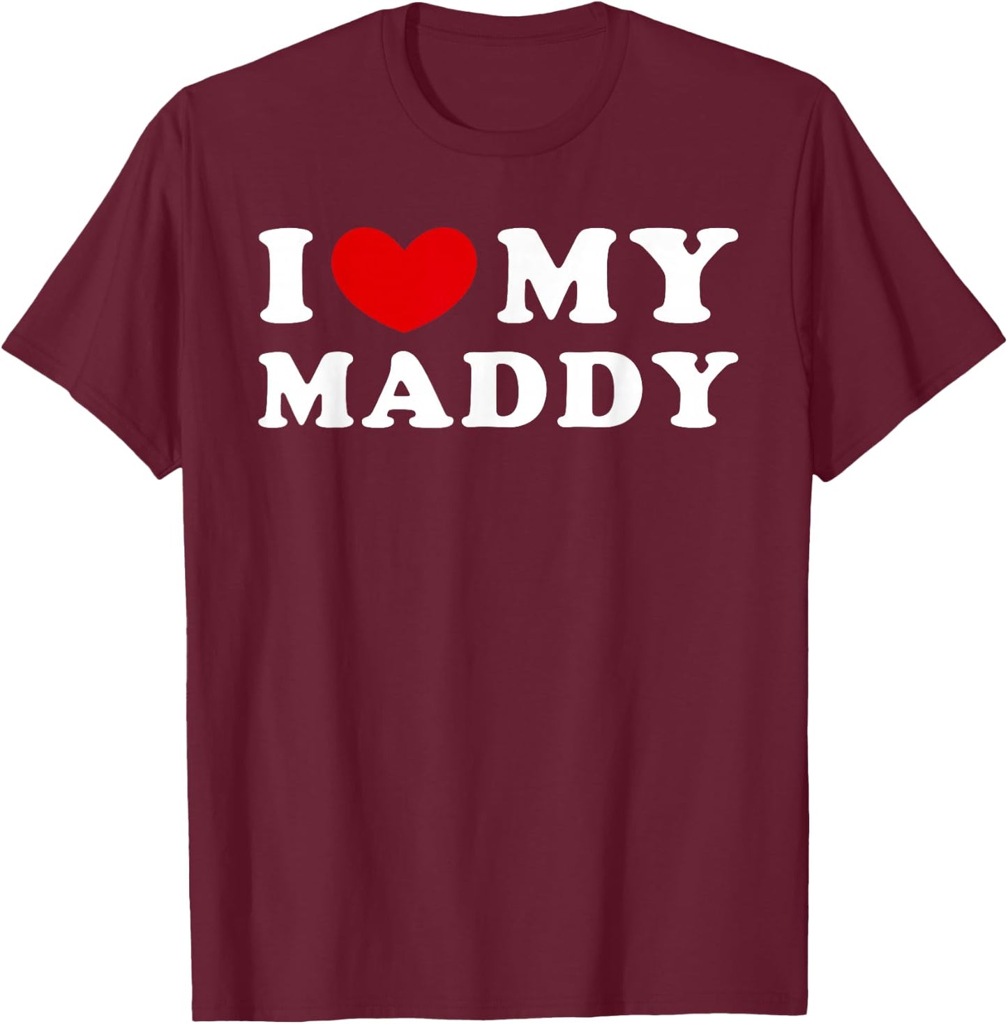 I Love My Maddy, I Love My Maddy T-Shirt - T-Shirt | Maroon