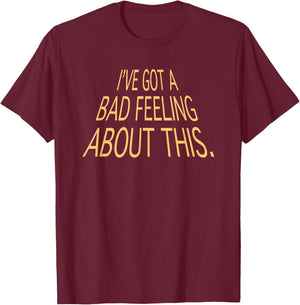 I've Got A Bad Feeling About This Funny Saying Slogan T-Shirt - T-Shirt | Maroon