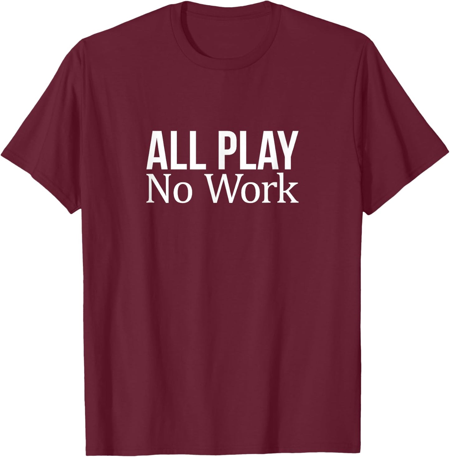 All Play - No Work T-Shirt - T-Shirt | Maroon