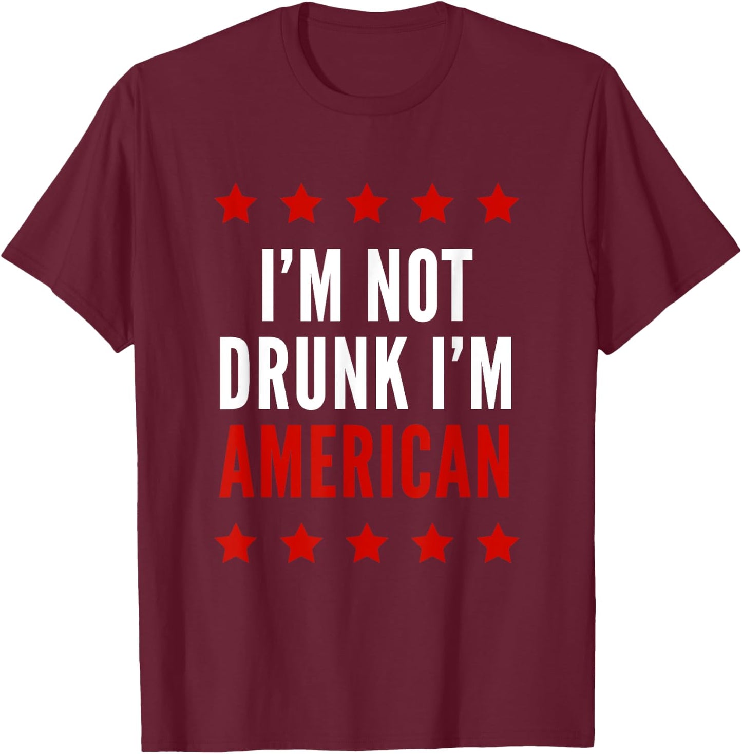 I'm Not Drunk I'm American Funny 4th Of July Women Men T-Shirt - T-Shirt | Maroon