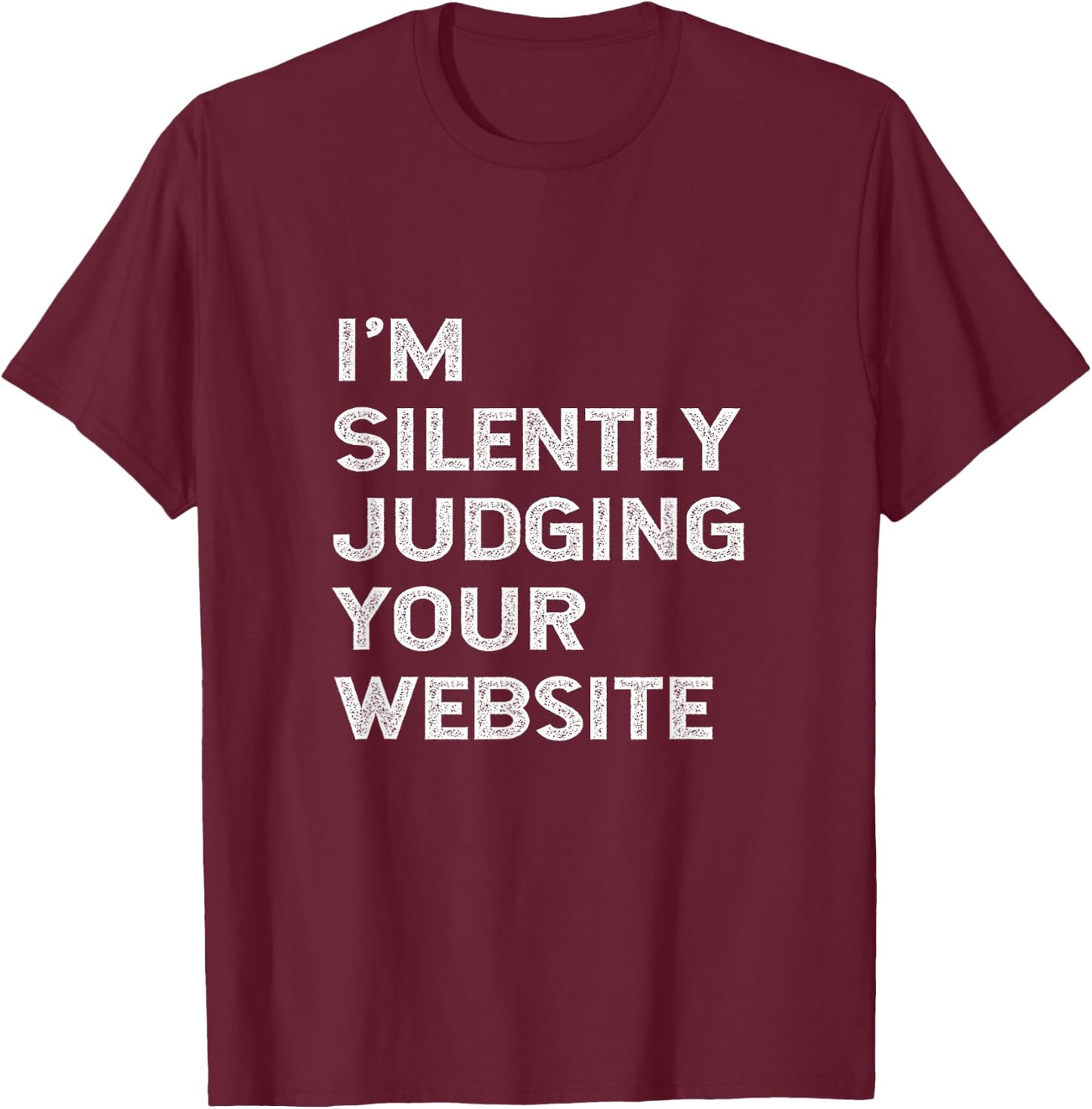 I'm Silently Judging Your Website Developer Web Designer Fun T-Shirt - T-Shirt | Maroon
