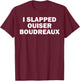 I Slapped Ouiser Boudreaux T-Shirt - T-Shirt | Maroon