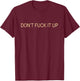Don't Fuck It Up Funny Sarcasm T-Shirt - T-Shirt | Maroon