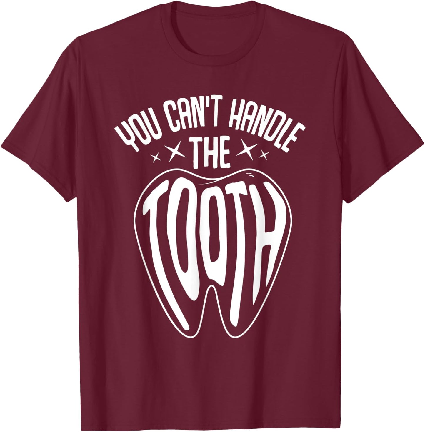 Funny Dentist Dental Hygienist You Can't Handle The Tooth T-Shirt - T-Shirt | Maroon