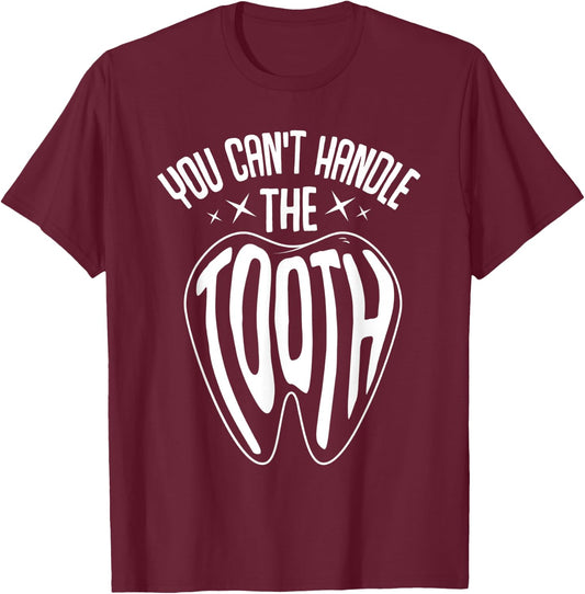 Funny Dentist Dental Hygienist You Can't Handle The Tooth T-Shirt - T-Shirt | Maroon