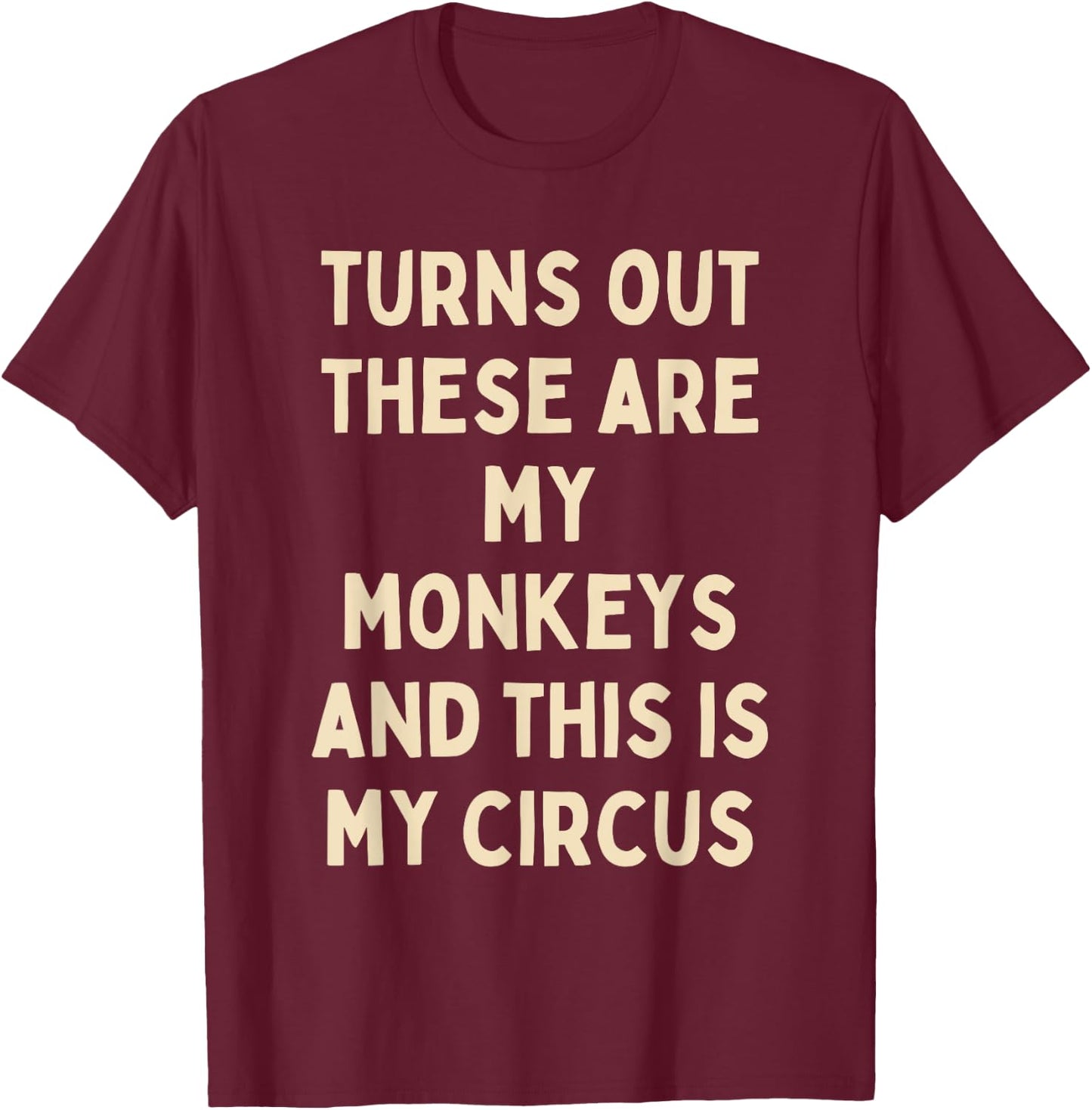 Turns Out These Are My Monkeys And This Is My Circus Funny T-Shirt - T-Shirt | Maroon