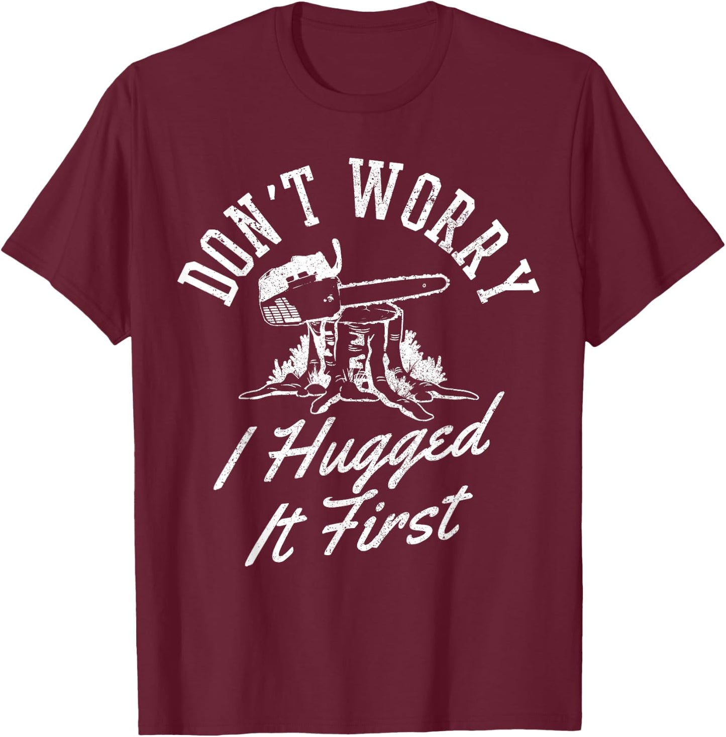 Funny Lumberjack Logger Don't Worry I Hugged It First Gift T-Shirt - T-Shirt | Maroon