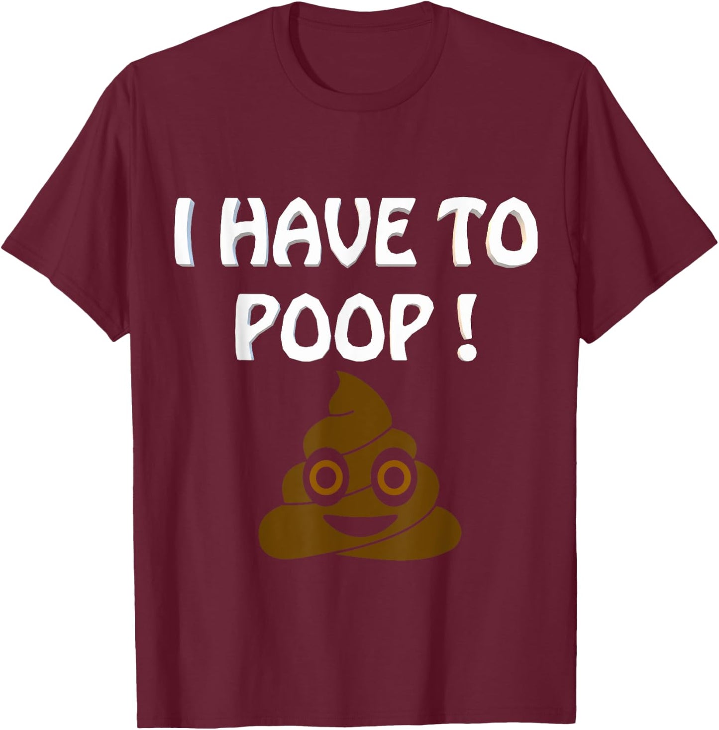 I Have To Poop Humor I pooped today Funny Sarcastic Saying T-Shirt - T-Shirt | Maroon