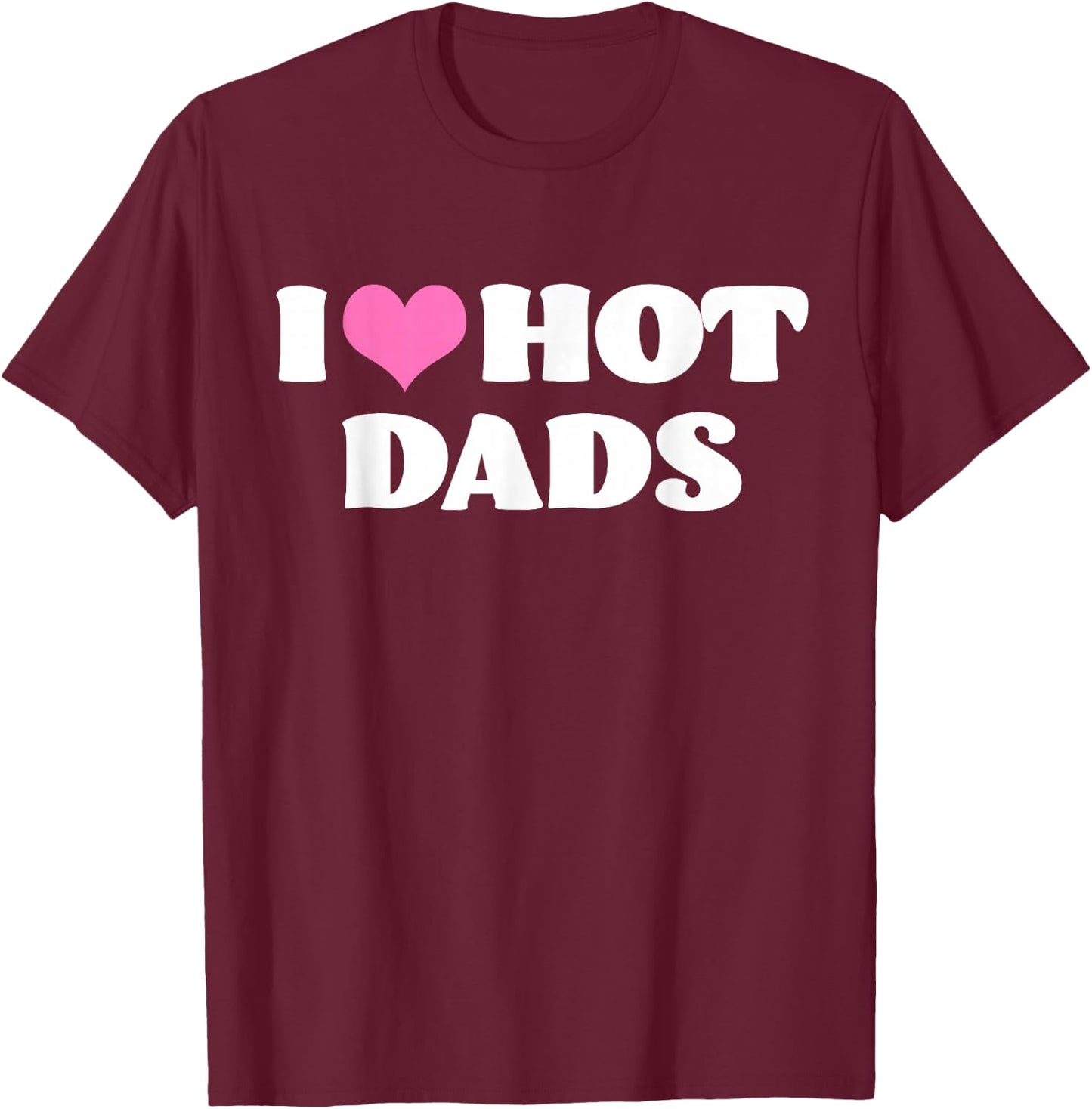 I Love Hot Dads! T-Shirt - T-Shirt | Maroon