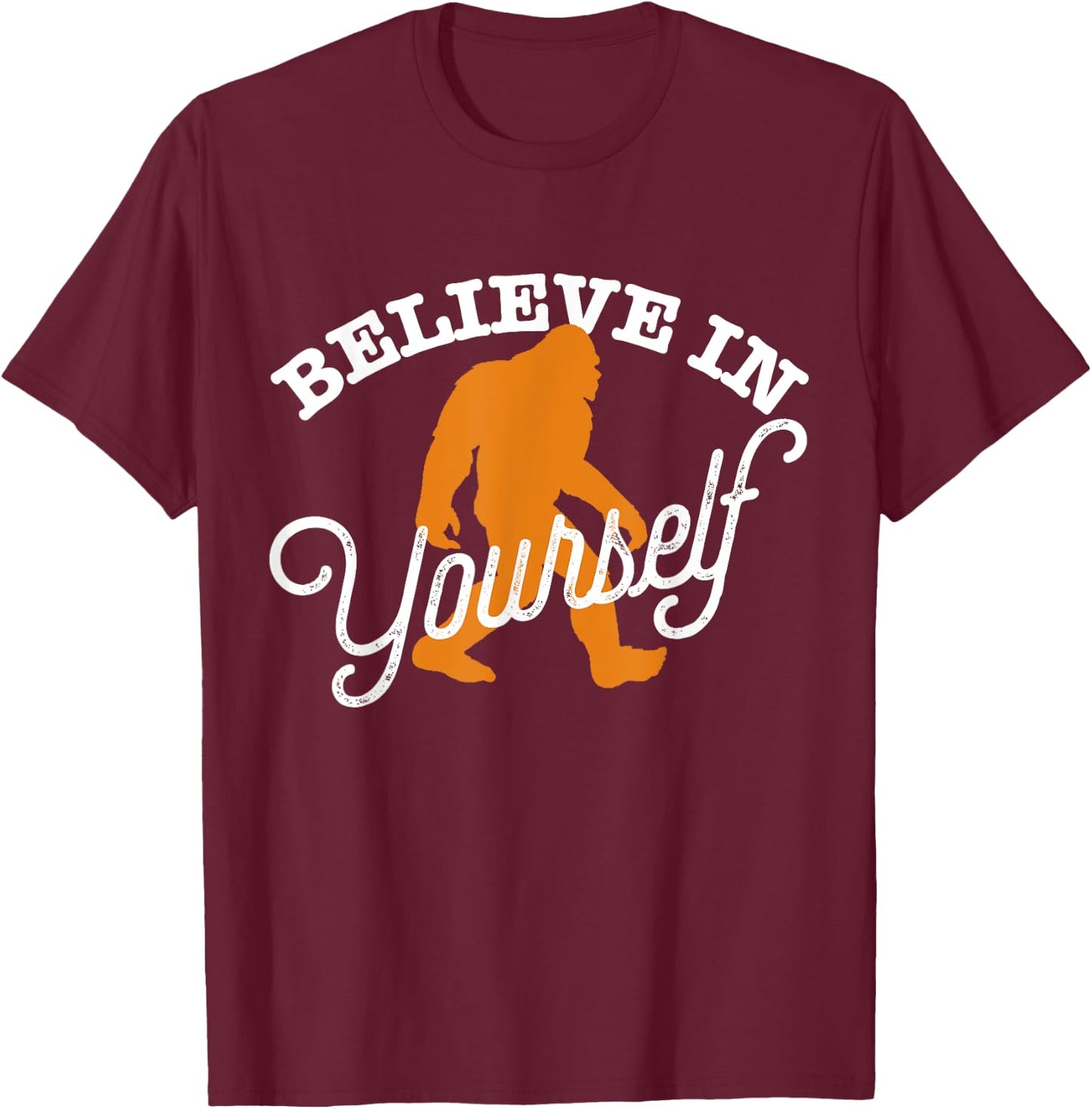 Believe In Yourself BIGFOOT SASQUATCH BELIEVE T-Shirt - T-Shirt | Maroon