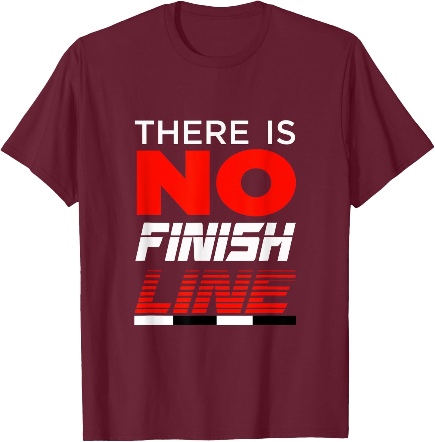 FUNNY THERE IS NO FINISH LINE Gym Workout Clothes T-Shirt - T-Shirt | Maroon