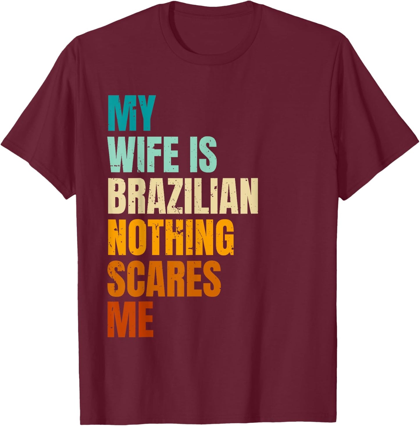 My Wife Is Brazilian Nothing Scares Me Funny Husband T-Shirt - T-Shirt | Maroon