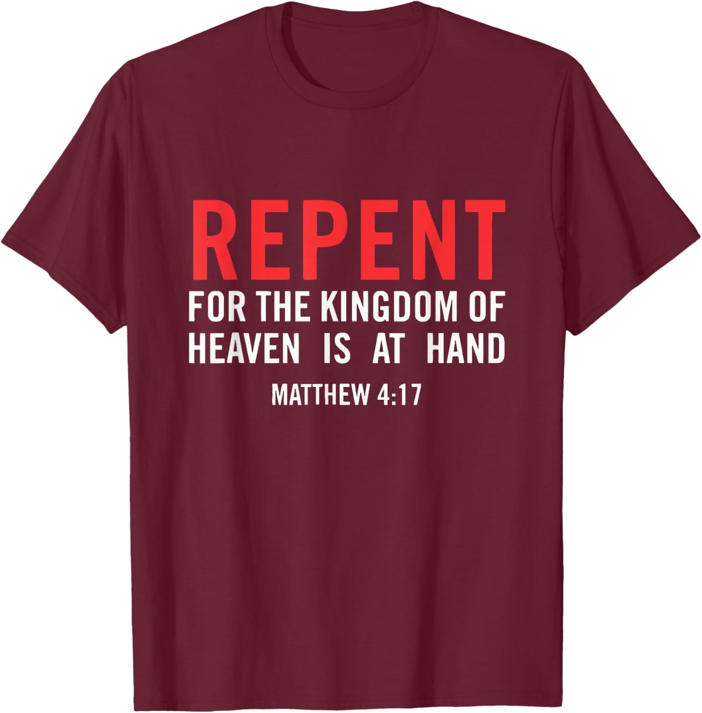 Repent For the Kingdom Of Heaven Is At Hand Matthew 4 17 T-Shirt - T-Shirt | Maroon