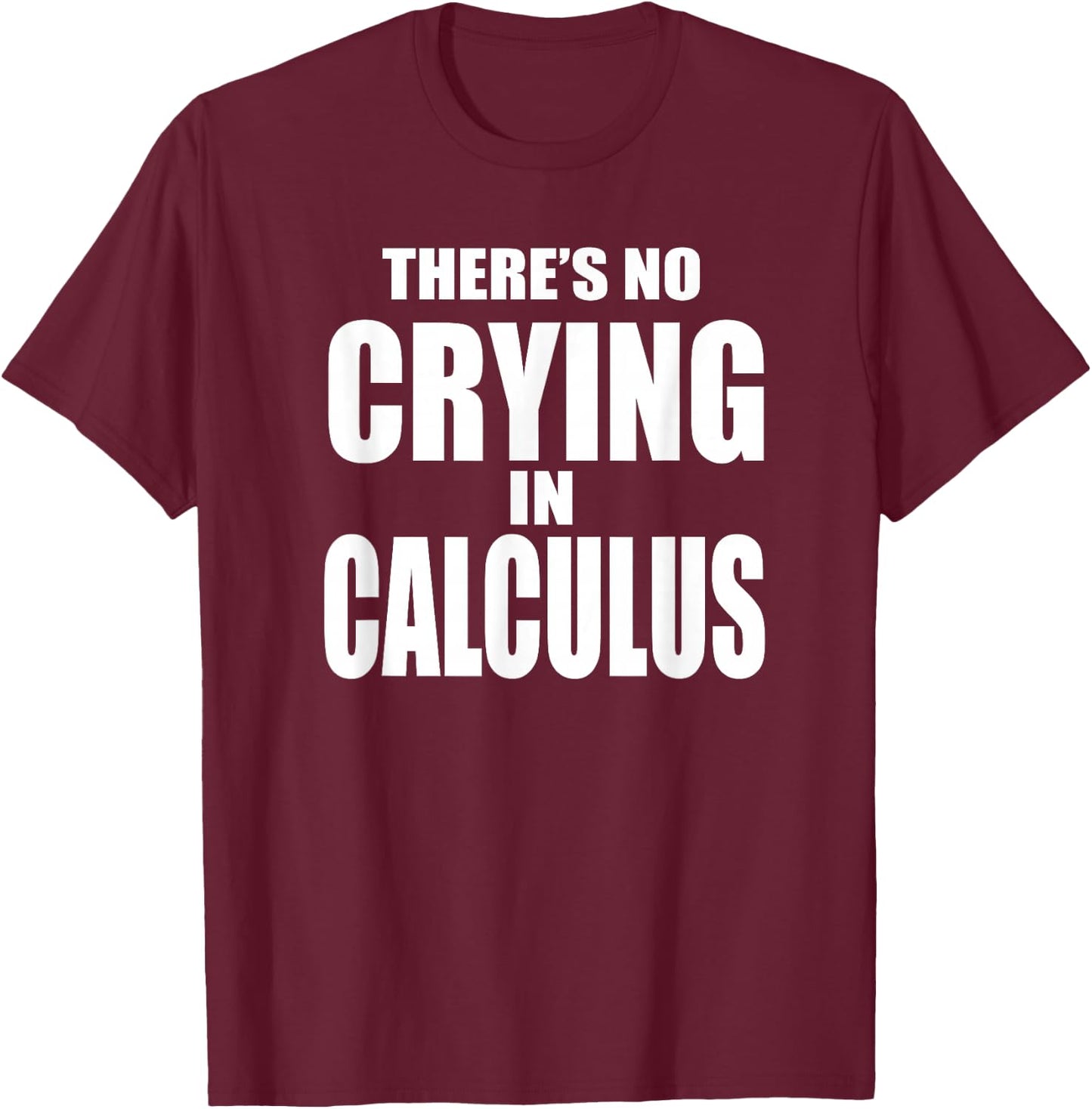 THERE'S NO CRYING IN CALCULUS Funny Math Nerd Geeks T-Shirt - T-Shirt | Maroon