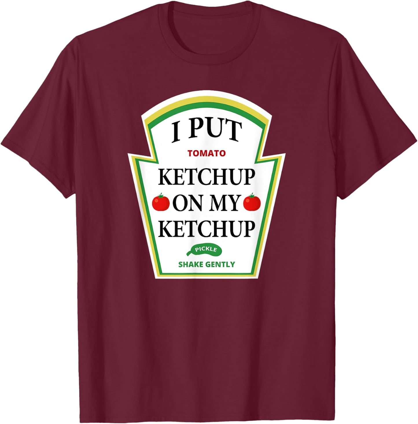 I Put Ketchup on My Ketchup Shirt Funny Tomato Gift T-Shirt - T-Shirt | Maroon