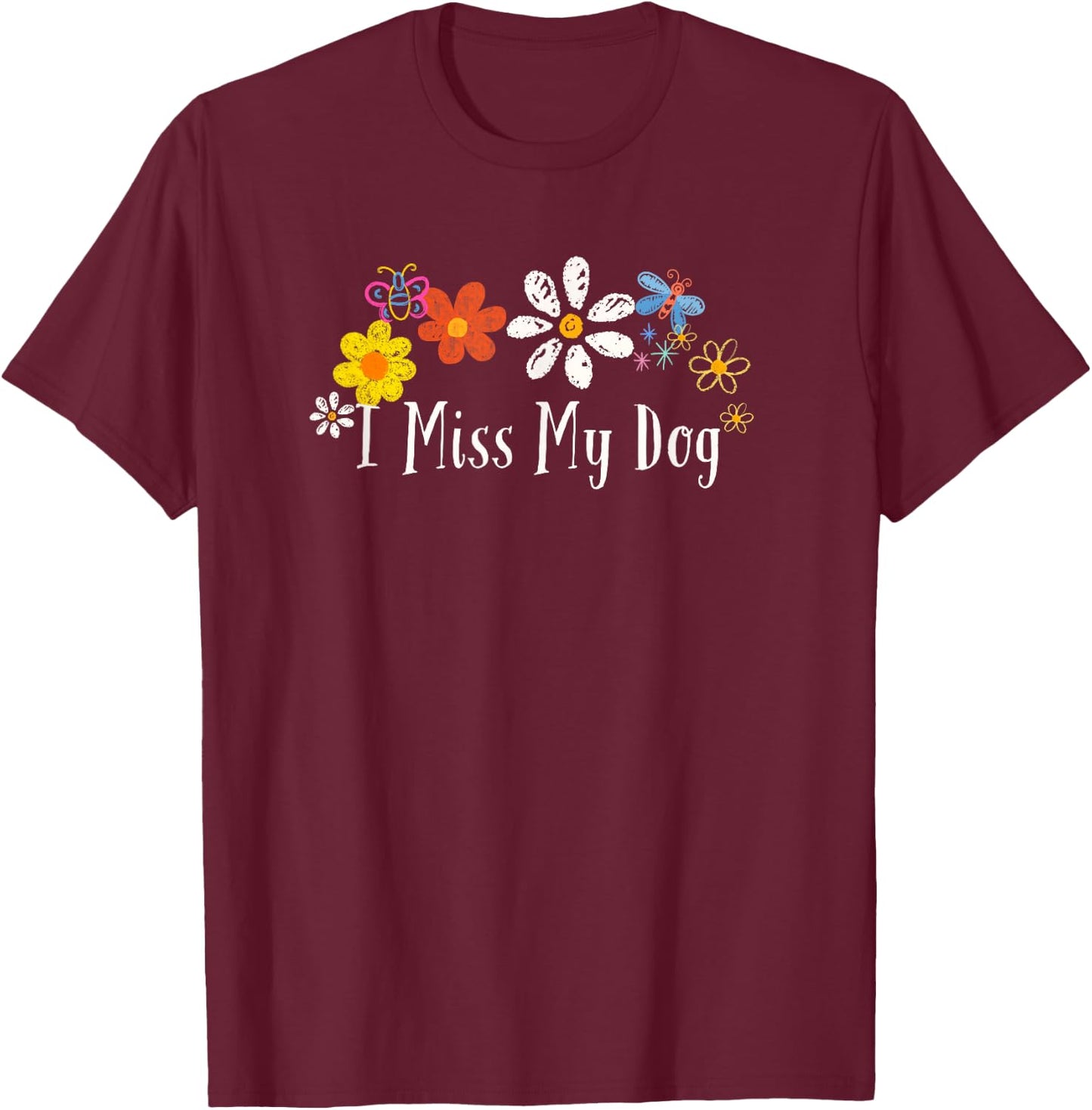 Flowers Him, I Miss My Dog Saying Men Women T-Shirt - T-Shirt | Maroon