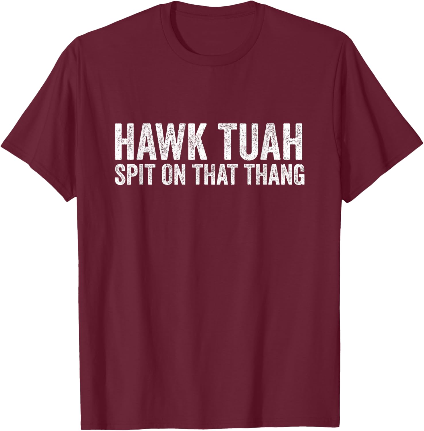 Hawk Tuah, Spit On That Thang - Hawk Tua T-Shirt - T-Shirt | Maroon