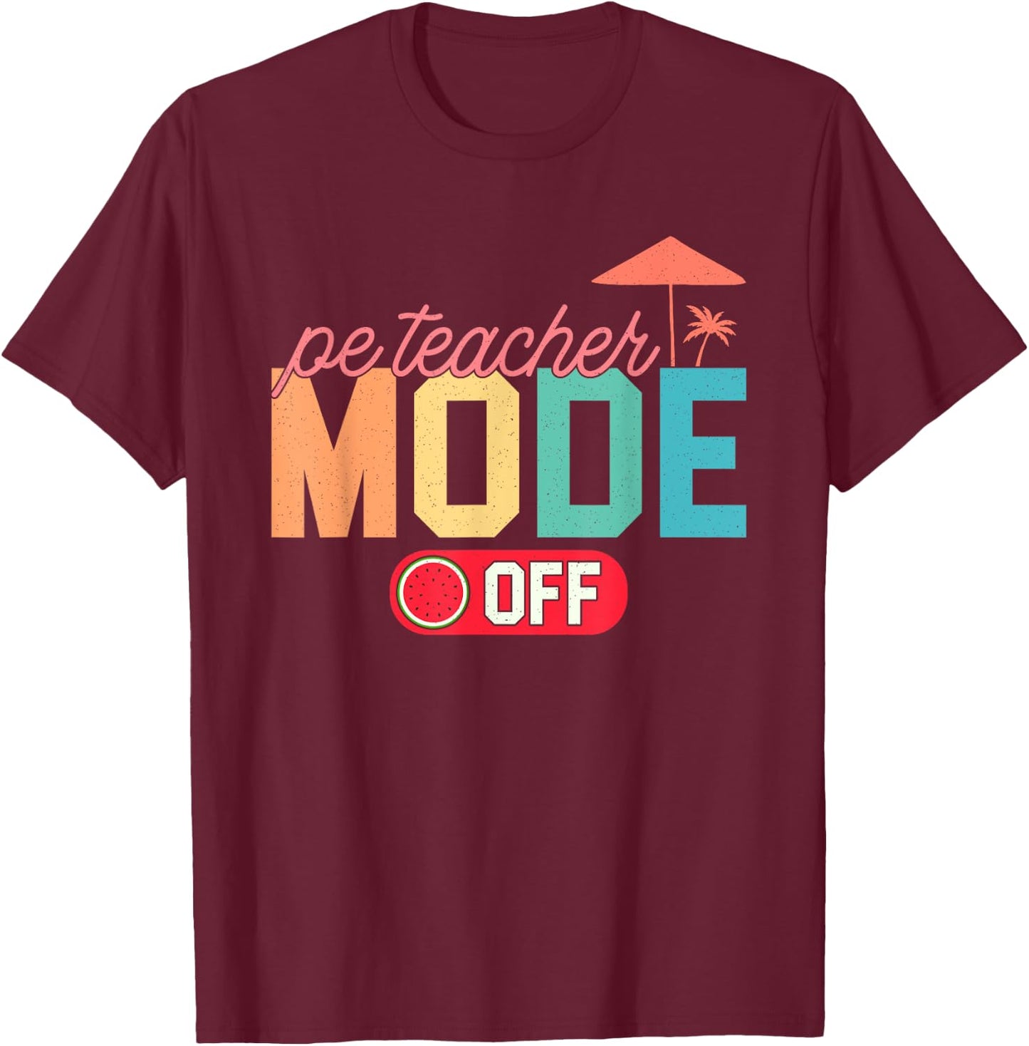 PE Teacher Mode Off Hello Summer Teacher Off Duty Vacay Mode T-Shirt - T-Shirt | Maroon