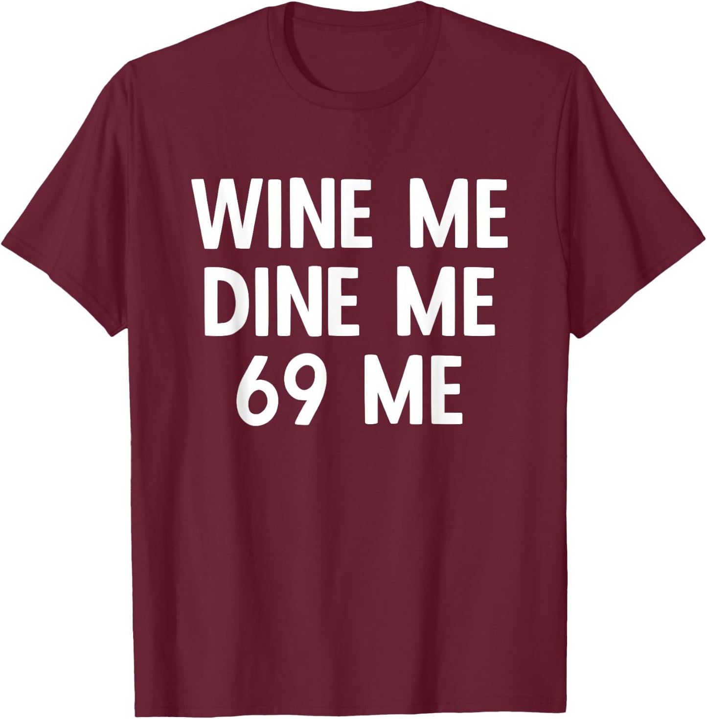 Wine Me Dine Me 69 Me T-Shirt - T-Shirt | Maroon