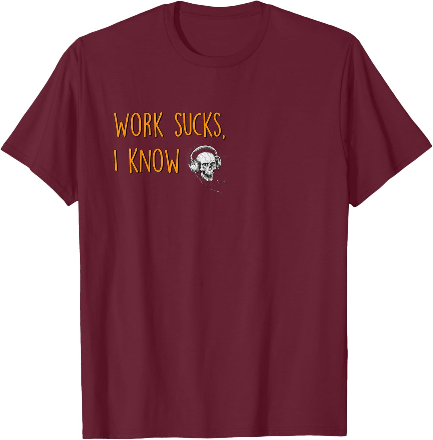 Work sucks, I know T-Shirt - T-Shirt | Maroon