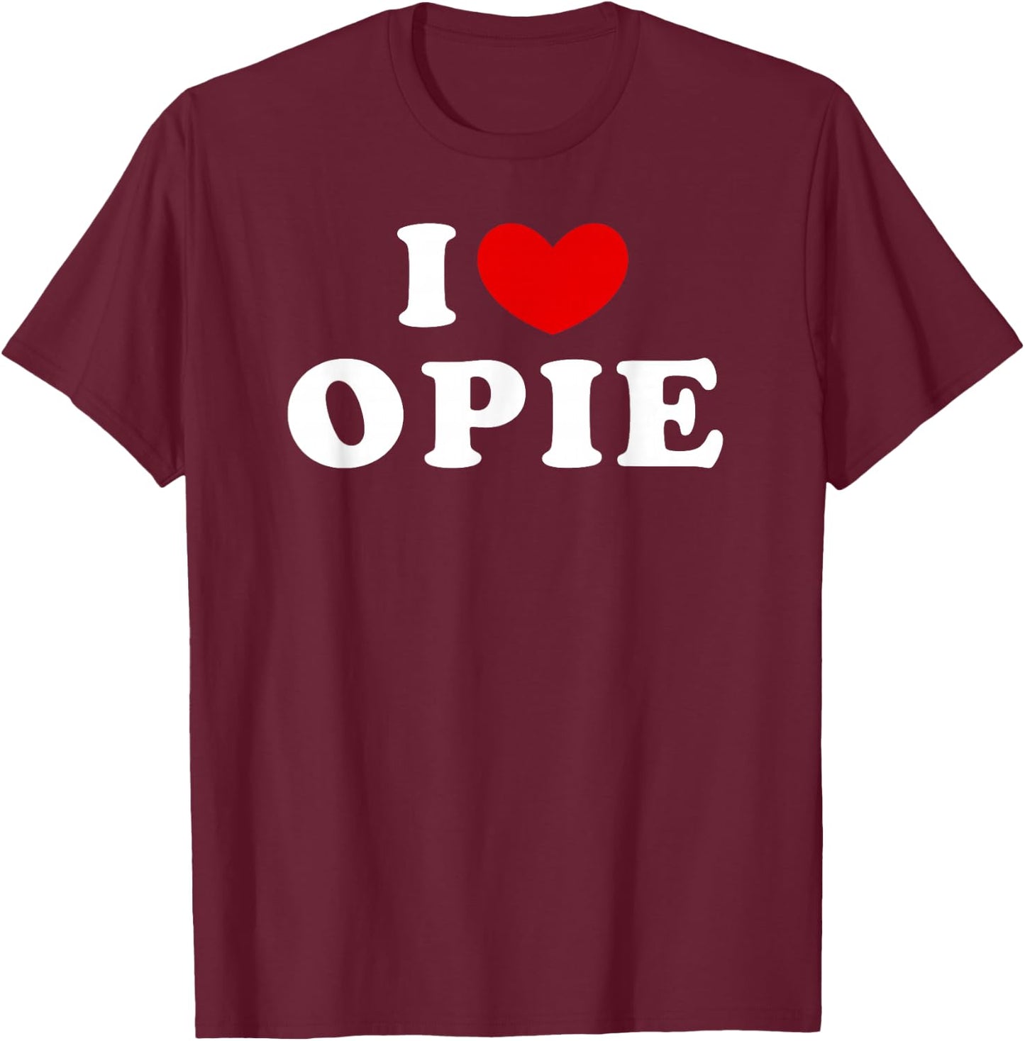 I Love Opie, I Love Opie T-Shirt - T-Shirt | Maroon
