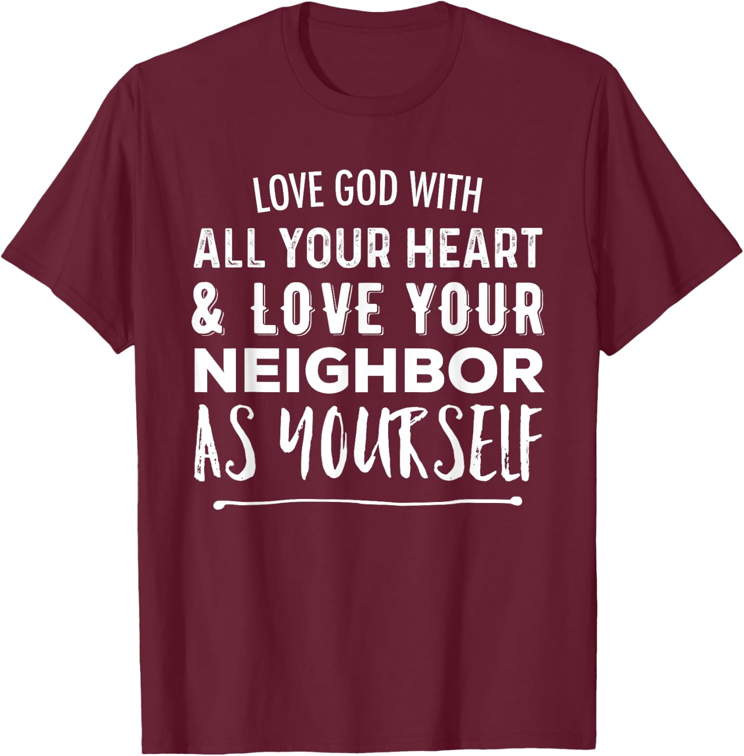 Love God With All Your Heart Love Your Neighbor As Yourself T-Shirt - T-Shirt | Maroon