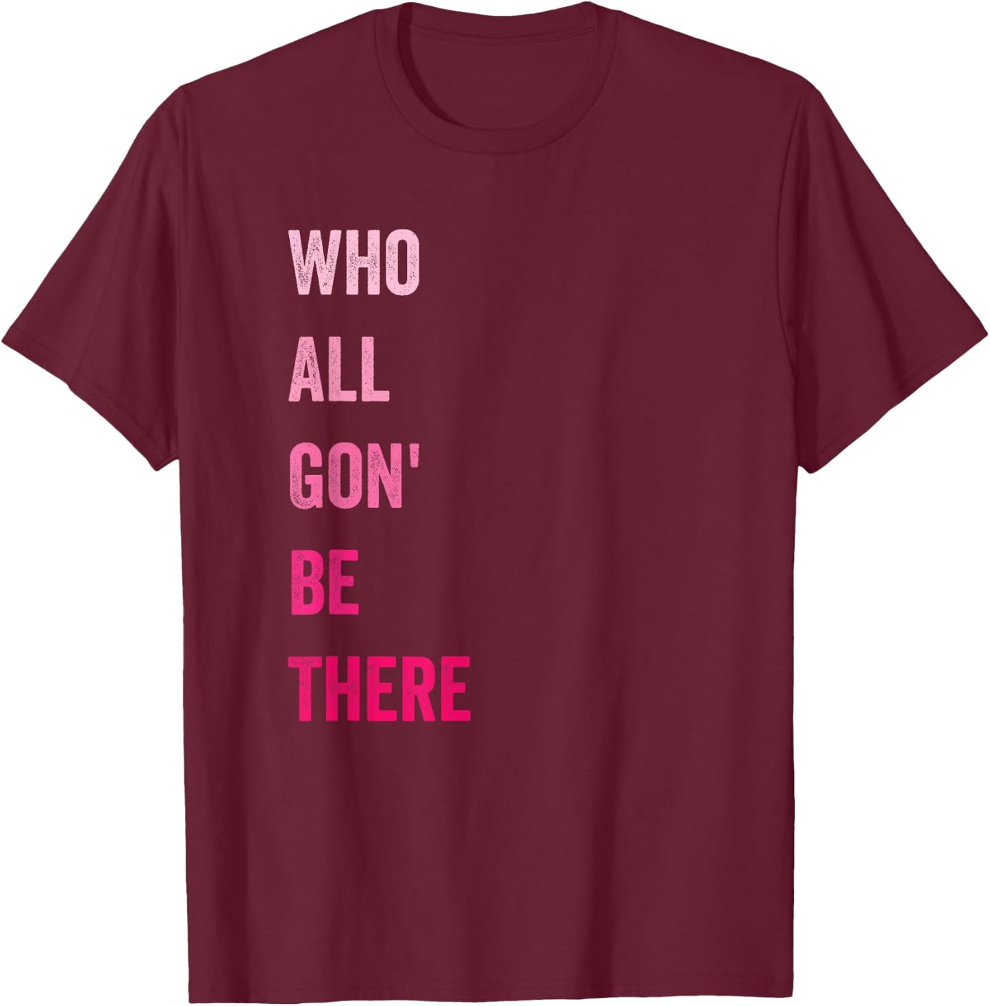 Who All Gon' Be There Family Matching Funny Quote T-Shirt - T-Shirt | Maroon