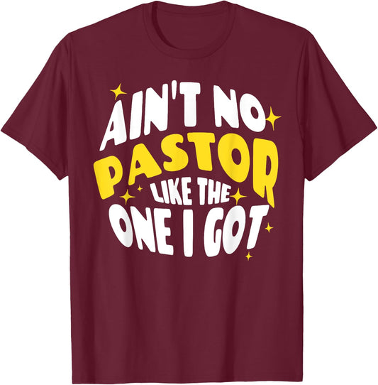 Ain't No Pastor Like The One I Got T-Shirt - T-Shirt | Maroon