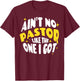 Ain't No Pastor Like The One I Got T-Shirt - T-Shirt | Maroon