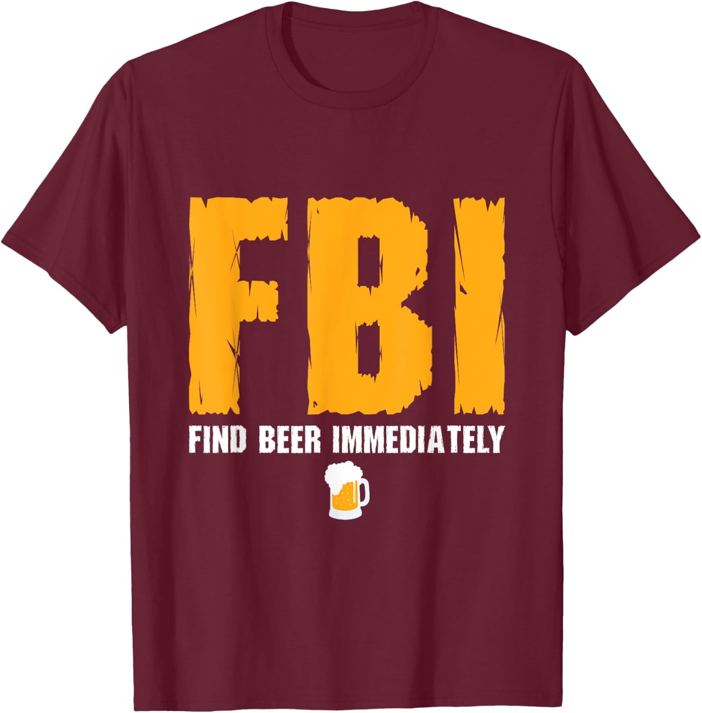 FBI Find Beer Immediately T-Shirt - T-Shirt | Maroon