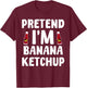 Funny Banana Ketchup Saying Banana Sauce Filipino Food T-Shirt - T-Shirt | Maroon