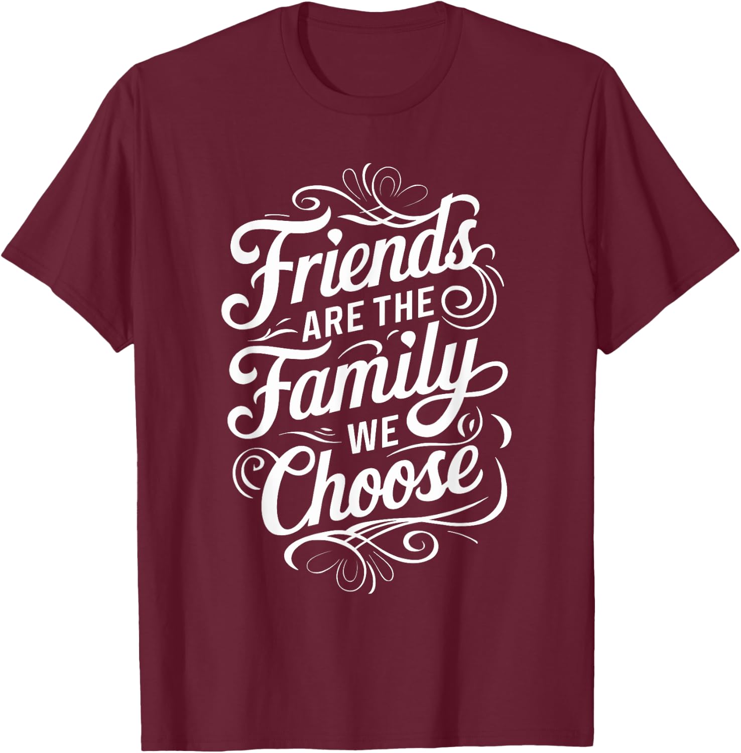 Friends Are The Family We Choose Inspirational Friends T-Shirt - T-Shirt | Maroon