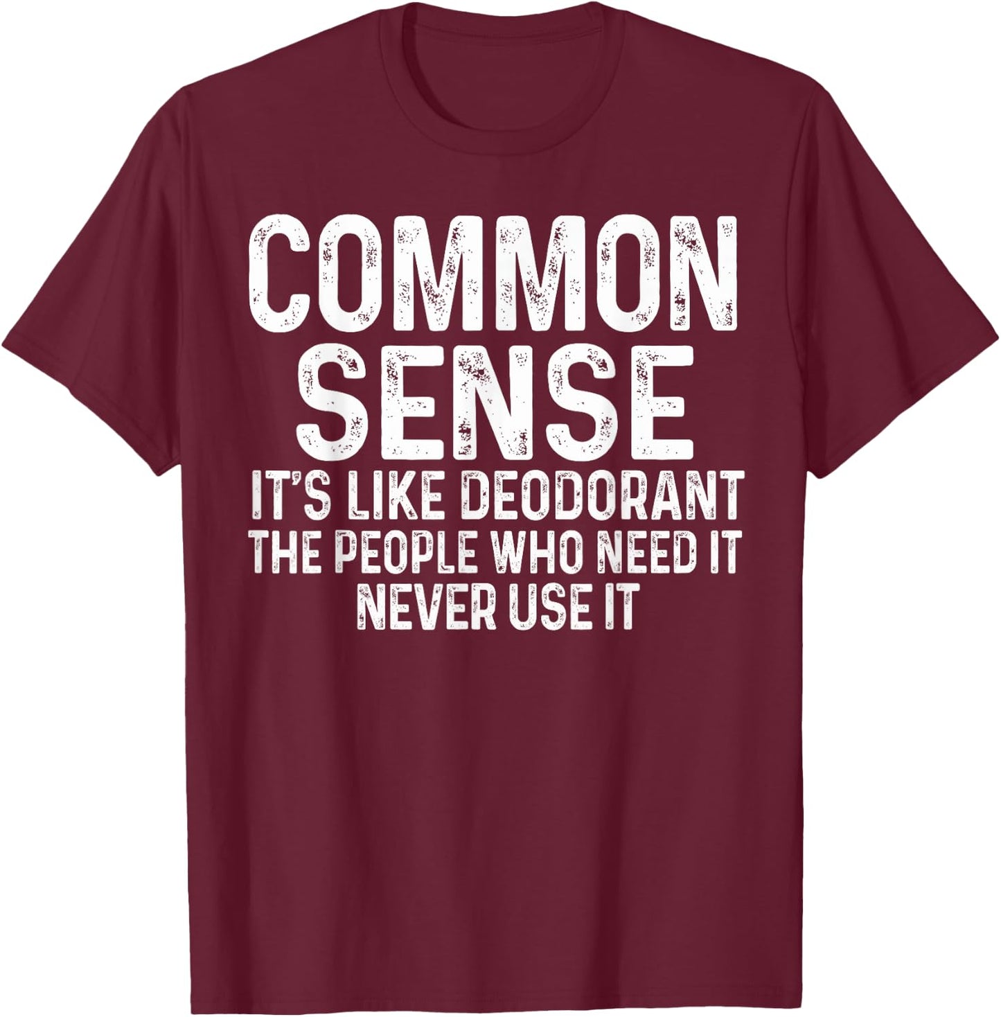 Common Sense Is Like Deodorant Humor Sarcastic T-Shirt - T-Shirt | Maroon