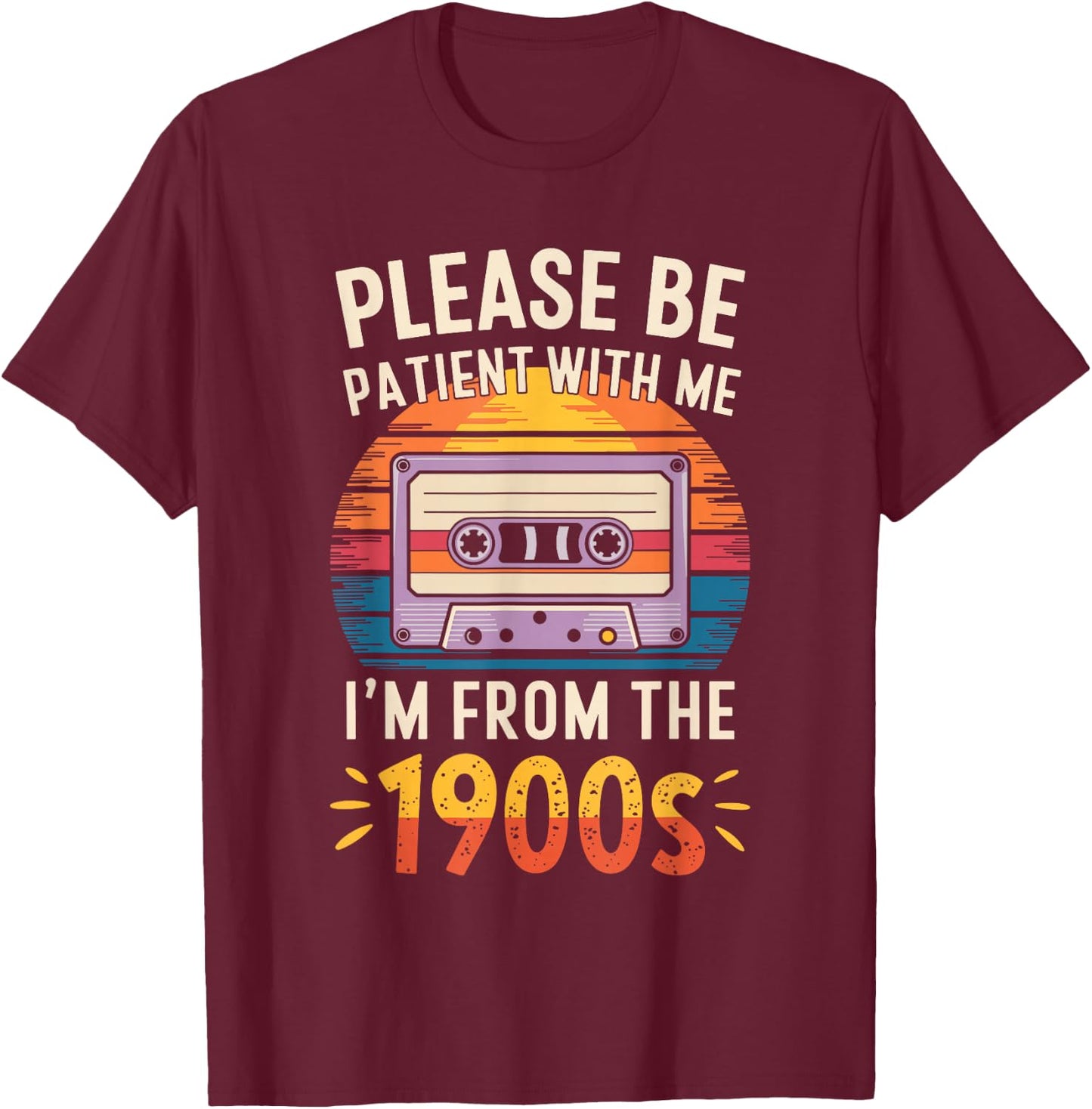 Please Be Patient With Me I'm From The 1900s Shirt Men Women T-Shirt - T-Shirt | Maroon