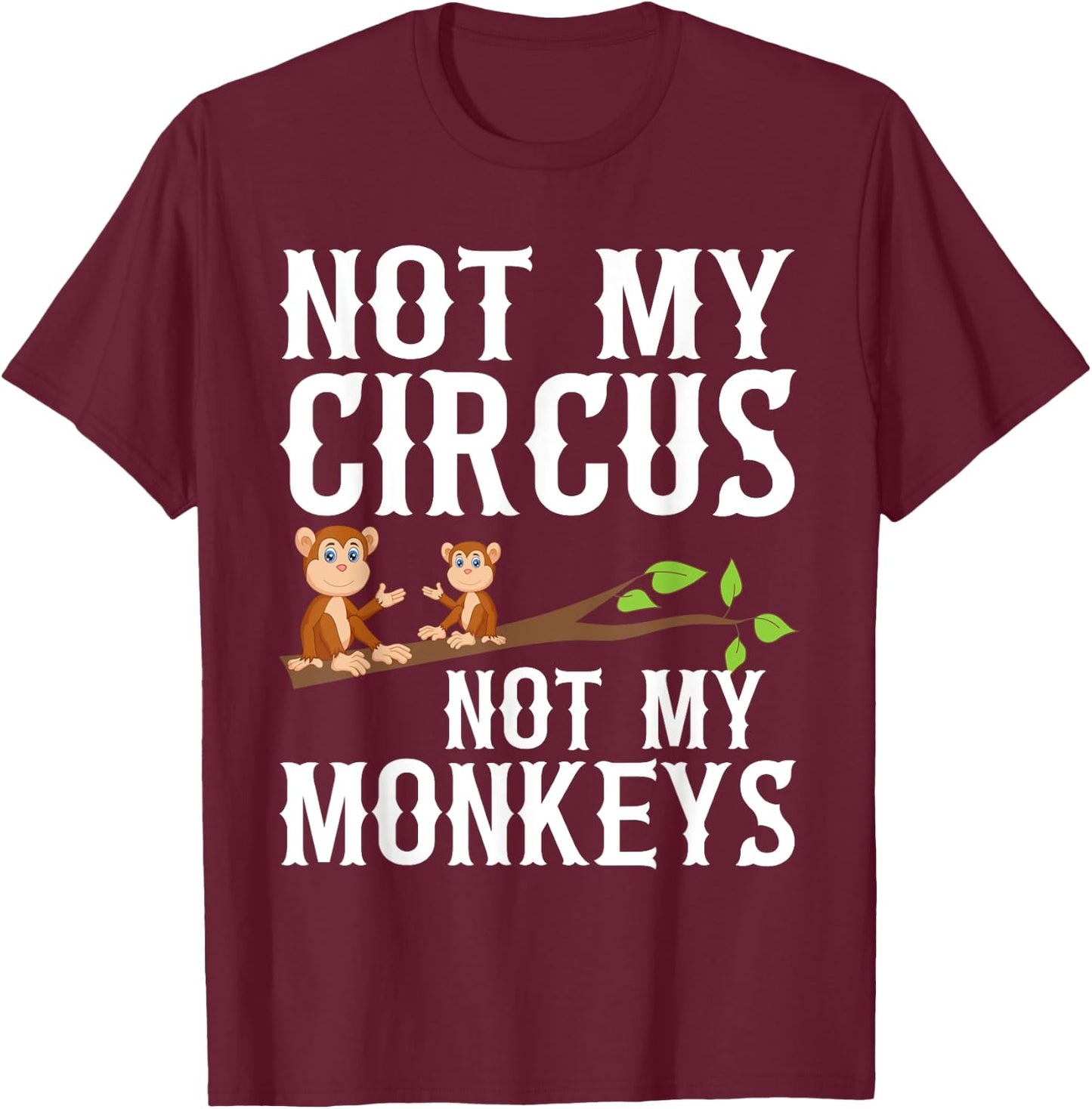 Not my Circus not my Monkeys T-Shirt - T-Shirt | Maroon