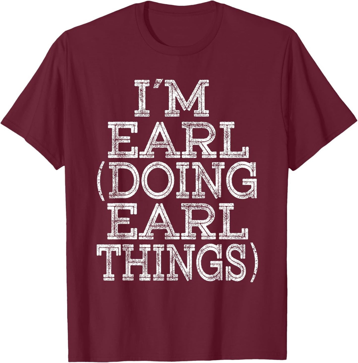 I'M EARL DOING EARL THINGS Family Reunion First Name T-Shirt - T-Shirt | Maroon