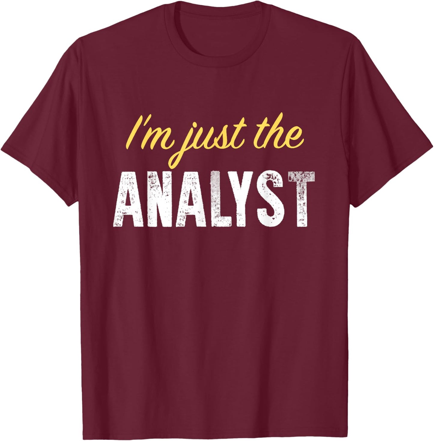 I’m just The Analyst - Funny T-Shirt - T-Shirt | Maroon
