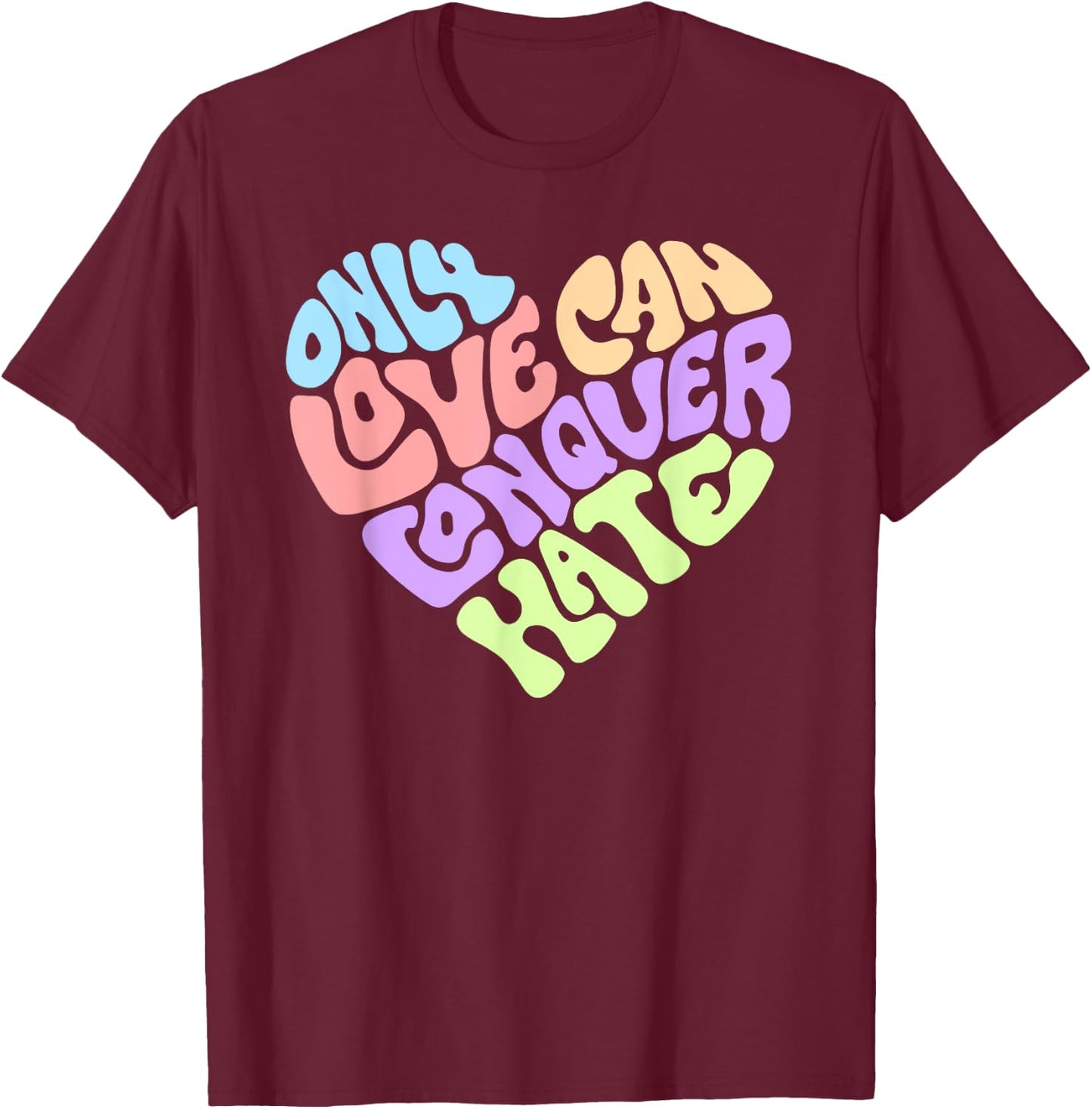 Only Love Can Conquer Hate Word Art T-Shirt - T-Shirt | Maroon
