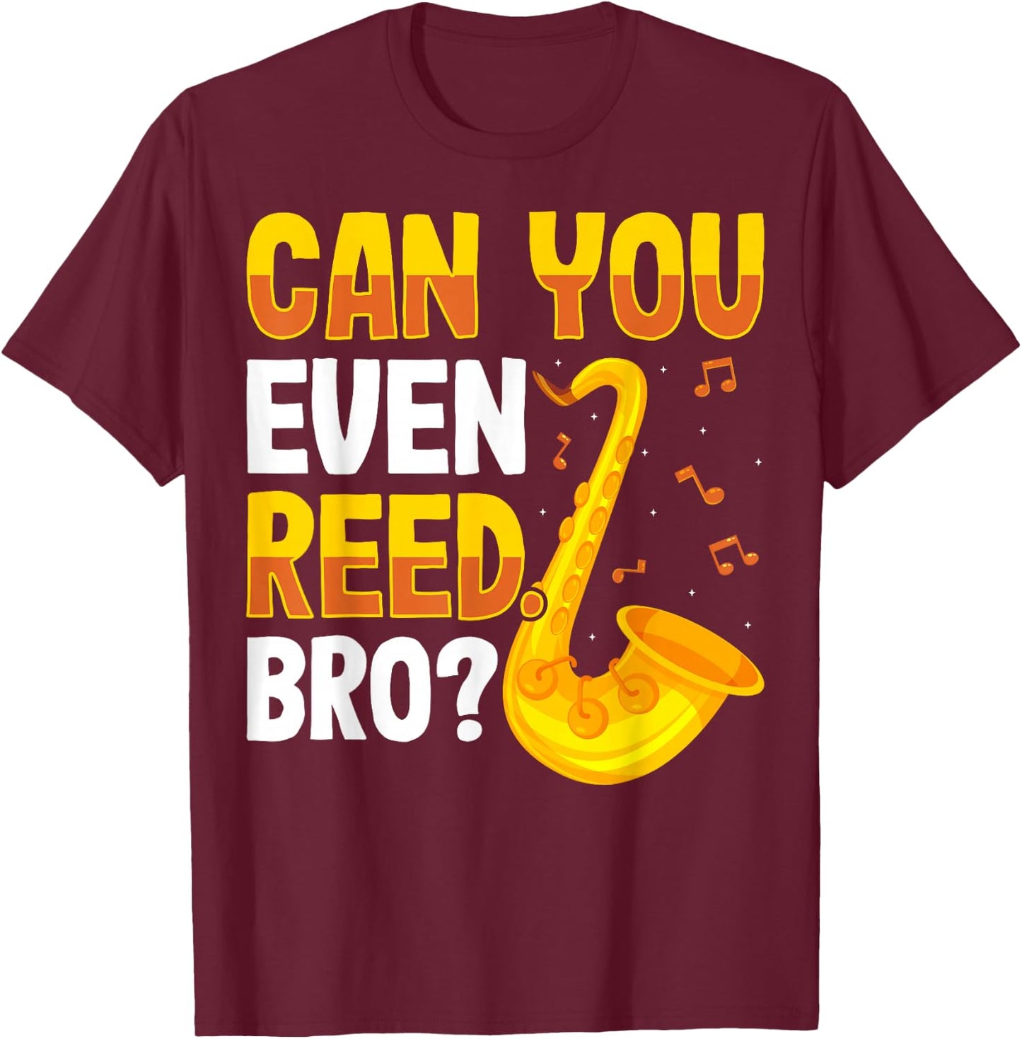 Can You Even Reed Bro Alto Tenor Saxophone Player Sax Gifts T-Shirt - T-Shirt | Maroon