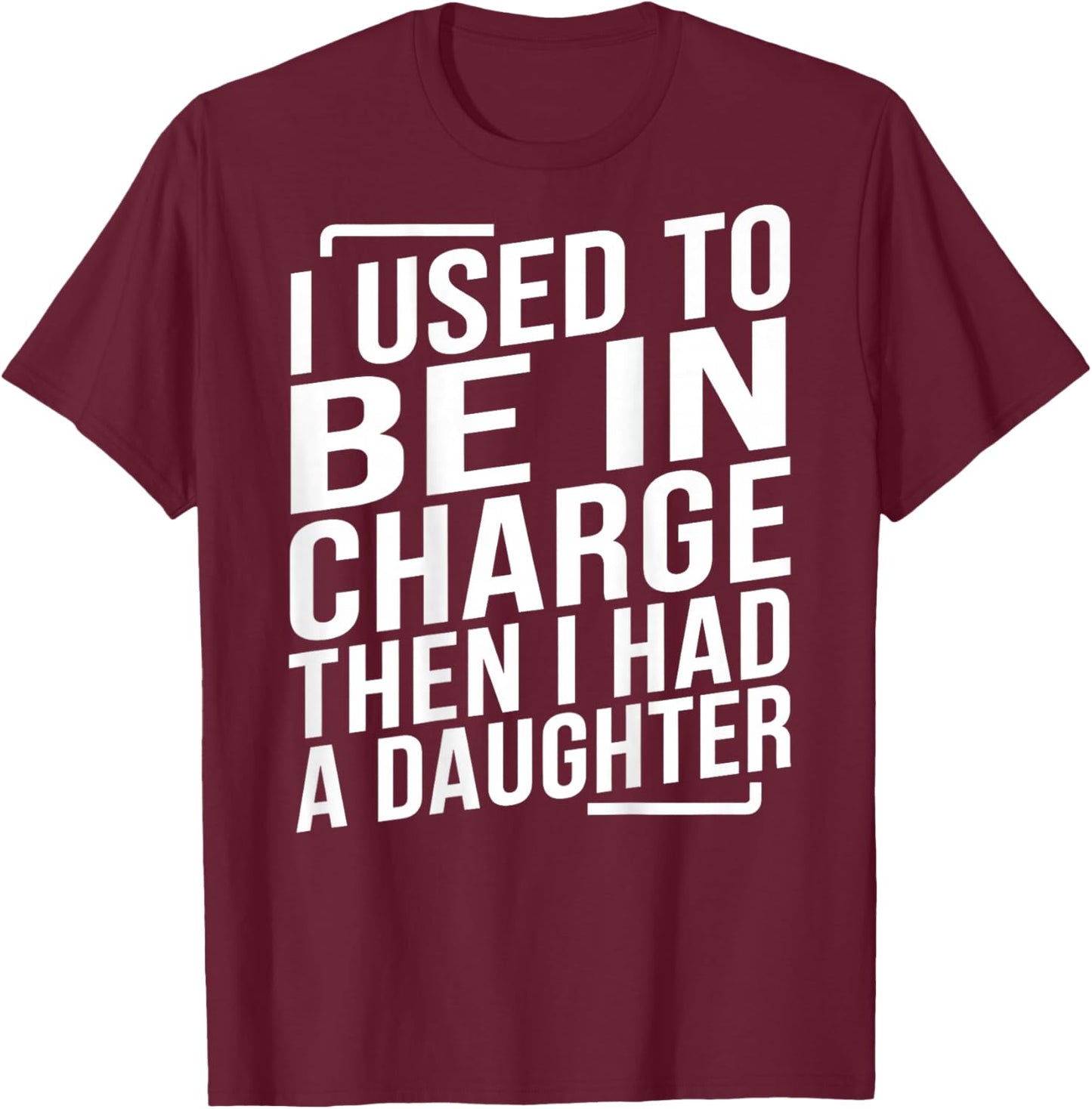 (ON Back) I Used to Be in Charge Then I Had A Daughter Dad T-Shirt - T-Shirt | Maroon