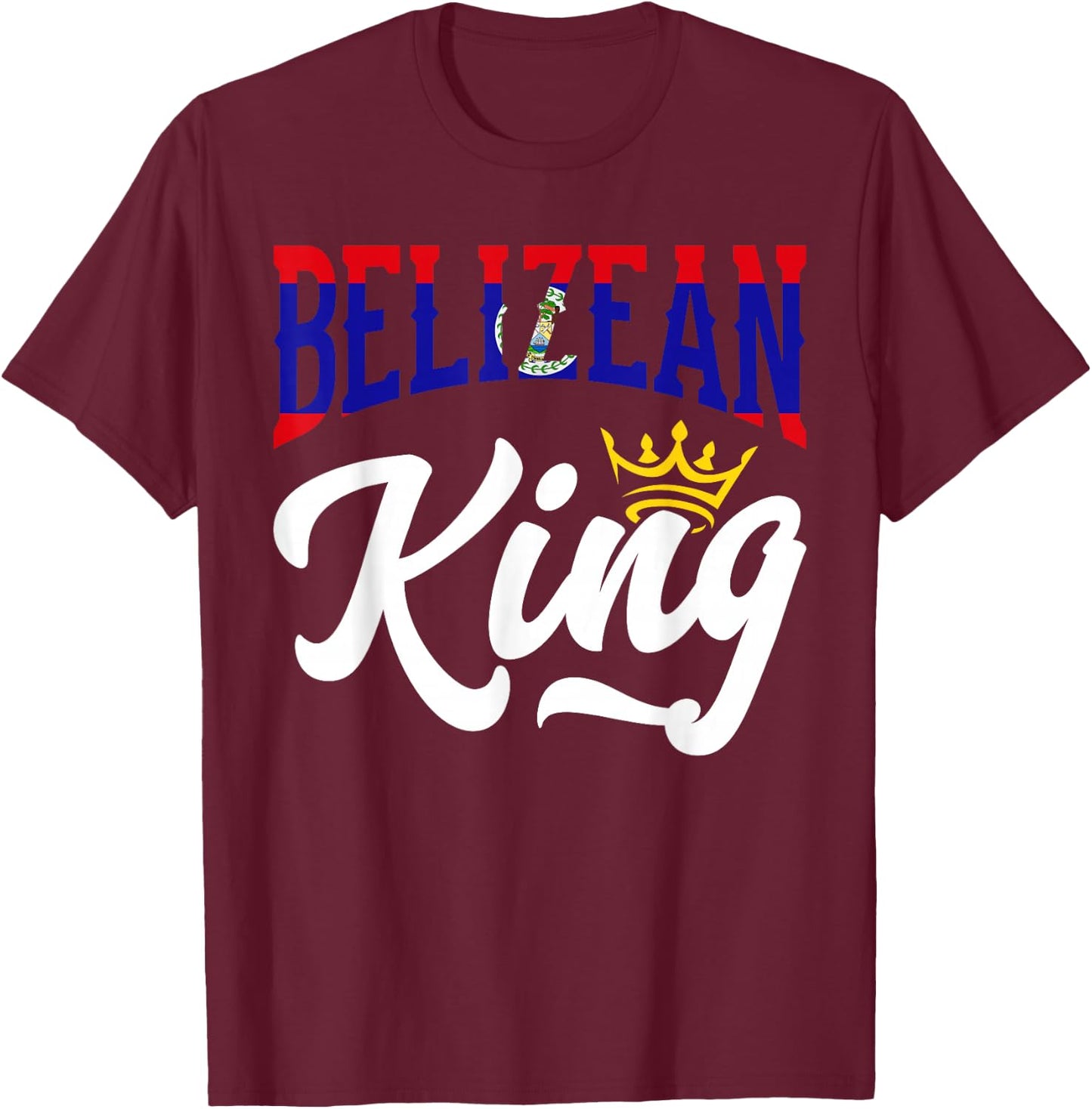 Belizean King Belize Belizean Belize Flag T-Shirt - T-Shirt | Maroon