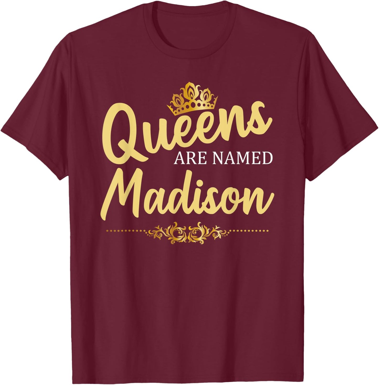 Queens Are Named MADISON Personalized Funny Birthday Gift T-Shirt - T-Shirt | Maroon