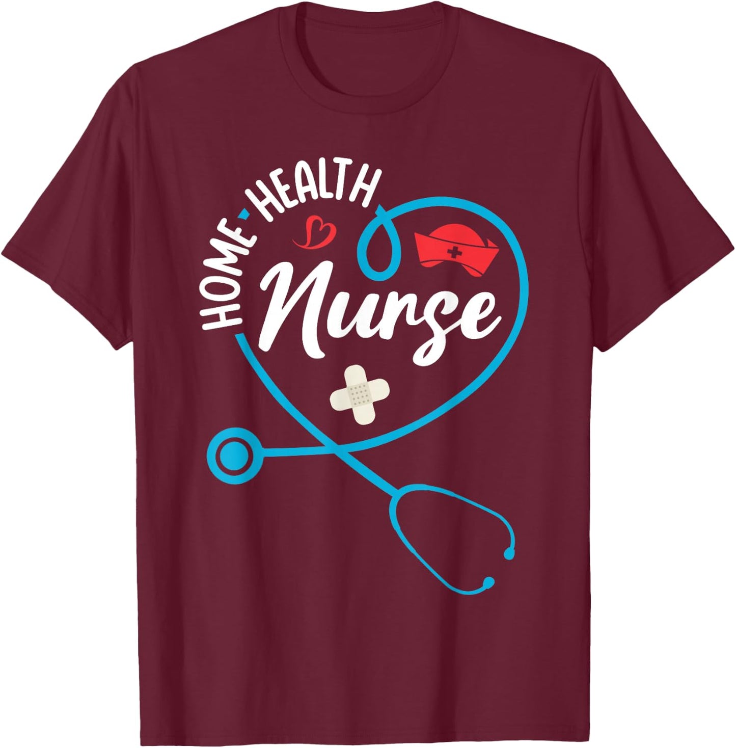 Home Health Nurse Appreciation Stethoscope T-Shirt - T-Shirt | Maroon