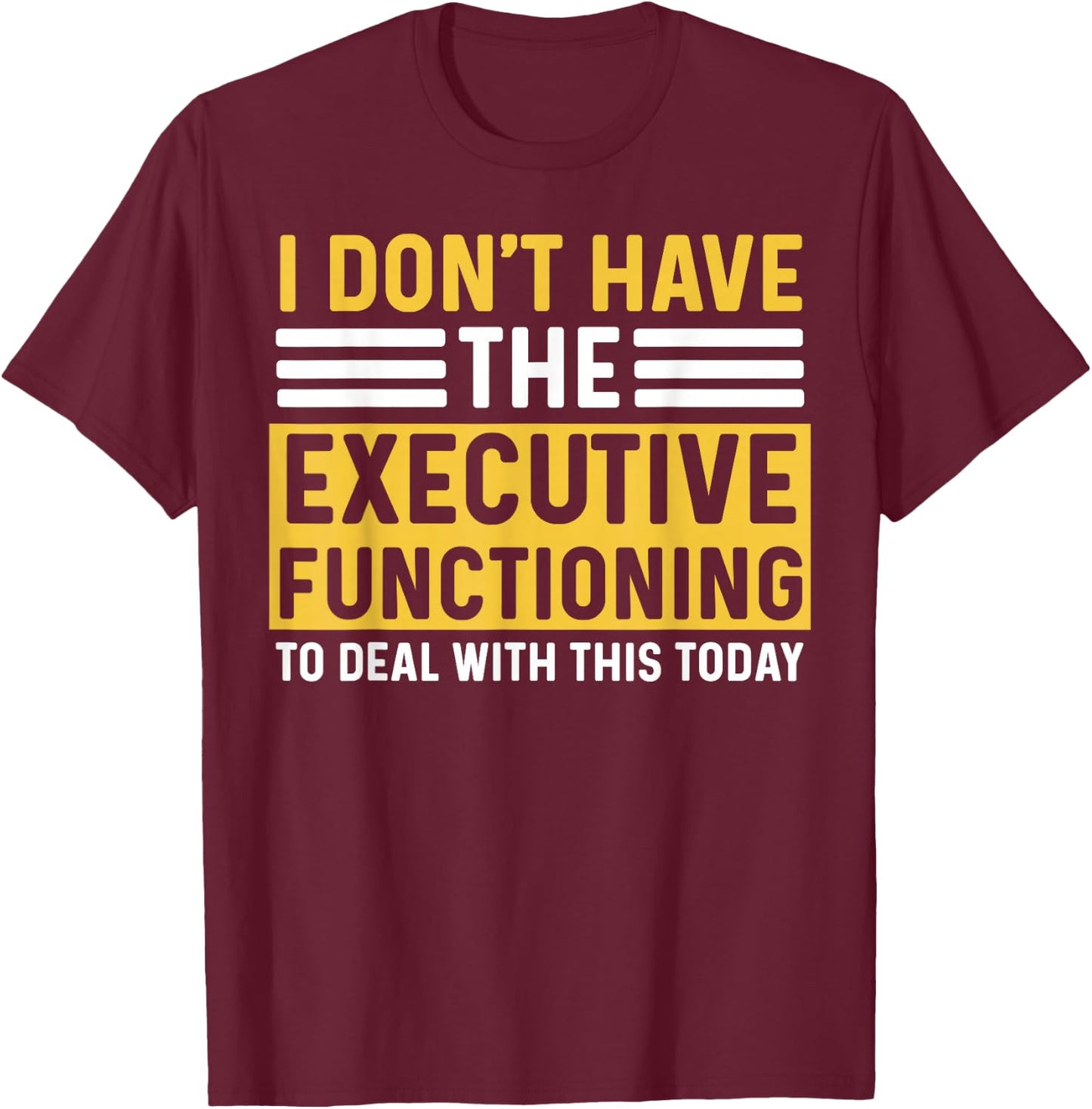 ADHD Women Executive Functioning Funny Overwhelm T-Shirt - T-Shirt | Maroon